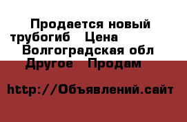 Продается новый трубогиб › Цена ­ 15 000 - Волгоградская обл. Другое » Продам   